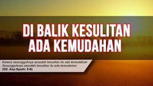 Dibalik Kesulitan Ada Kemudahan